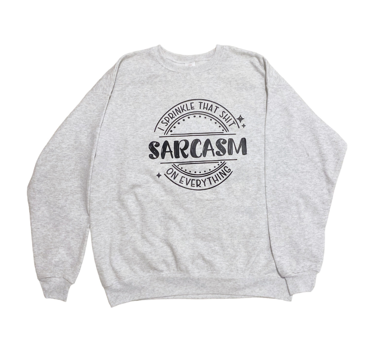 Sarcasm I sprinkle that shit on everything sweatshirt