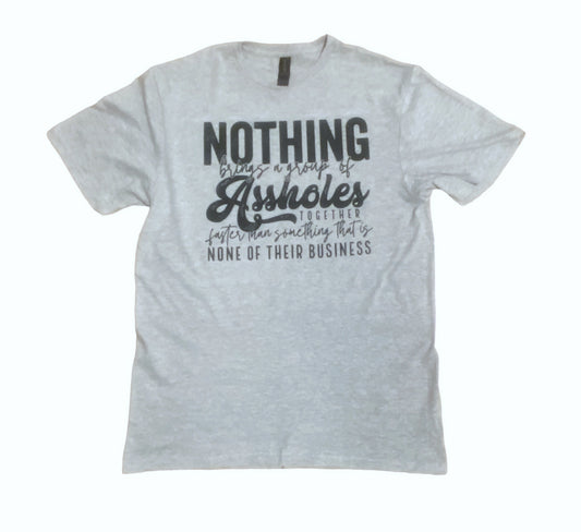 Nothing brings a group of assholes together tshirt