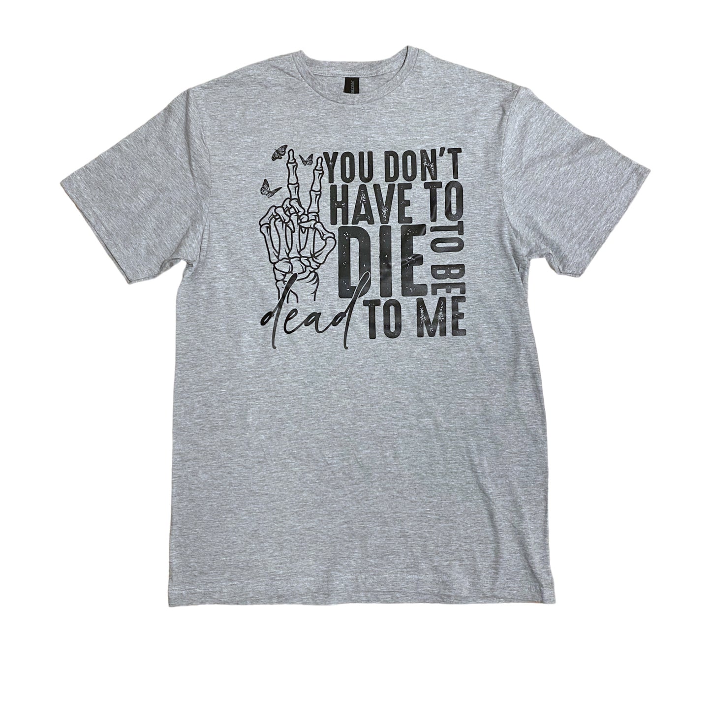 You don’t have to die to be dead to me tshirt