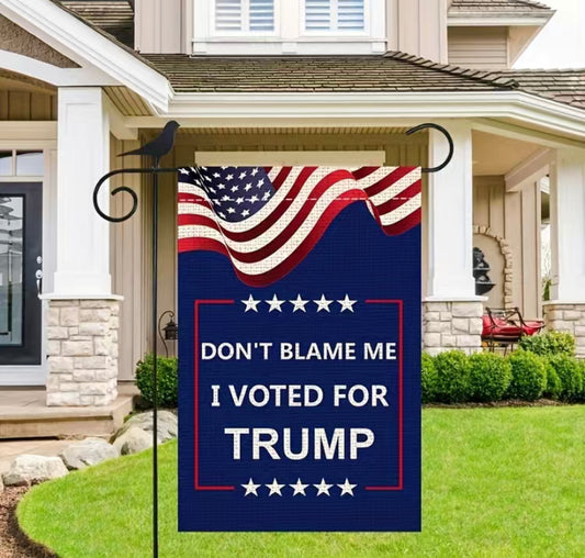 Don’t blame me I voted for Trump garden flag