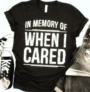 In Memory of When I Cared tshirt