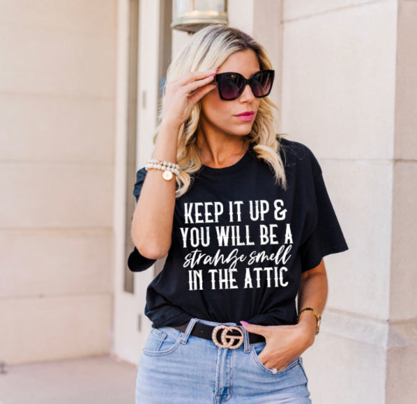Keep it up and you will be a strange smell in the attic Tshirt