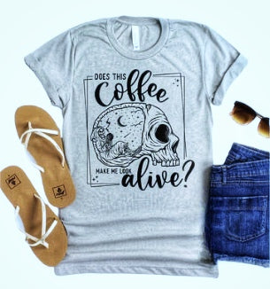 Does this Coffee make Me Look Alive? tee