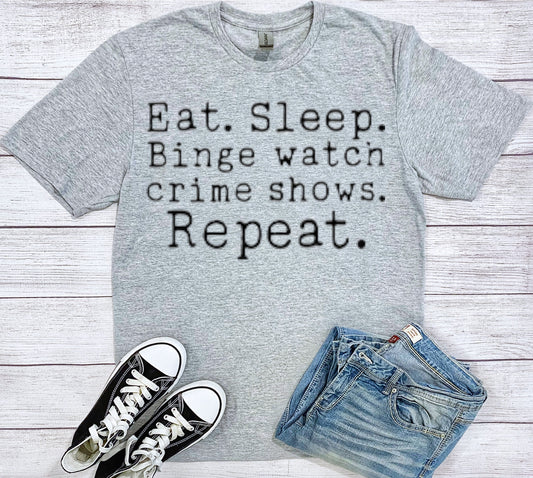 Eat. Sleep. Binge Watch Crime Shows. Repeat tshirt